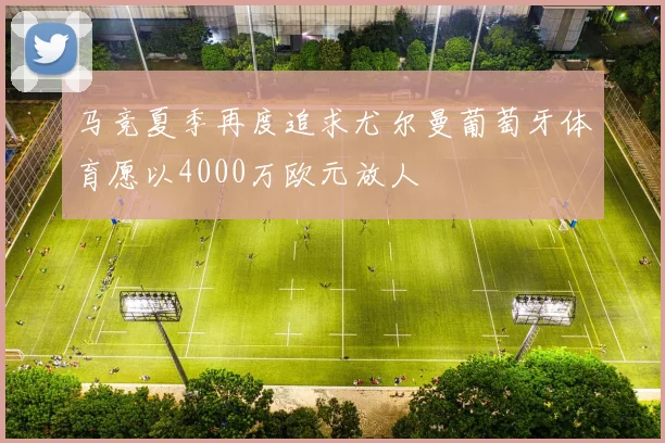 马竞夏季再度追求尤尔曼葡萄牙体育愿以4000万欧元放人